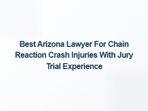 Top Arizona Lawyer for Chain Reaction Crash Injuries with Jury Trial Experience
