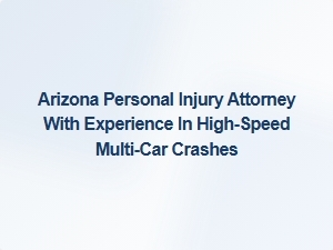 Arizona Personal Injury Attorney Specializing in High-Speed Multi-Car Crash Liability