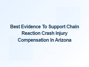 Evidence That Supports Chain Reaction Crash Liability in Arizona