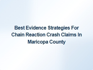 Effective Evidence Strategies for Chain Reaction Crash Claims in Maricopa County