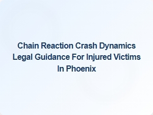 Understanding Chain Reaction Crash Dynamics and Your Legal Rights in Phoenix