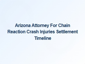 Arizona Attorney for Chain Reaction Crash Injury Settlement Timeline
