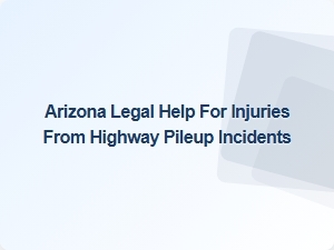 Arizona Legal Help for Highway Pileup Injury Claims